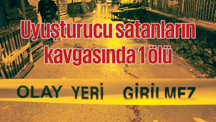 Uyuşturucu satanların kavgasında 1 ölü