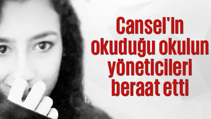 Cansel'in okuduğu okulun yöneticileri beraat etti