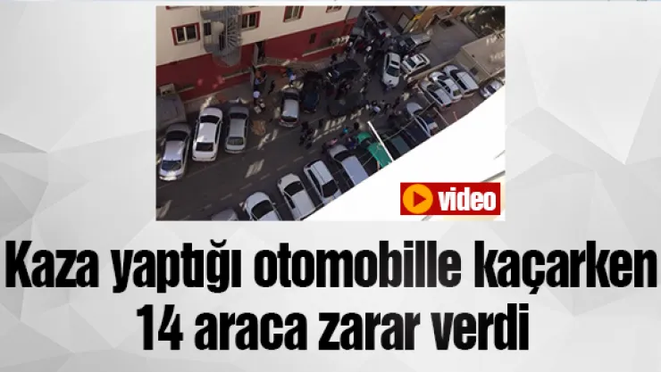 Kaza yaptığı otomobille kaçarken 14 araca zarar verdi