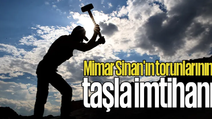 Mimar Sinan'ın torunlarının taşla imtihanı