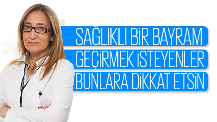 SAĞLIKLI BiR BAYRAM GEÇiRMEK iSTEYENLER BUNLARA DiKKAT ETSiN