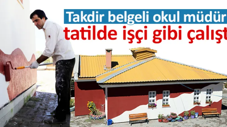Takdir belgeli okul müdürü tatilde işçi gibi çalıştı