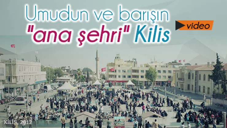 Umudun ve barışın &quotana şehri" Kilis