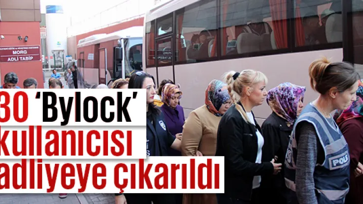 30 'Bylock' kullanıcısı adliyeye çıkarıldı