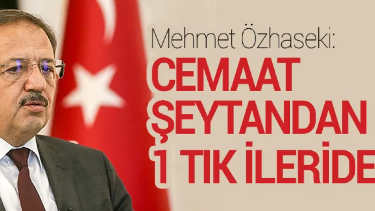 Bakan Mehmet Özhaseki: Cemaat şeytandan 1 tık ileride