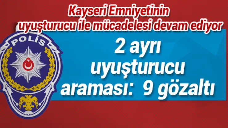 Kayseri'de 2 ayrı uyuşturucu araması: 9 gözaltı