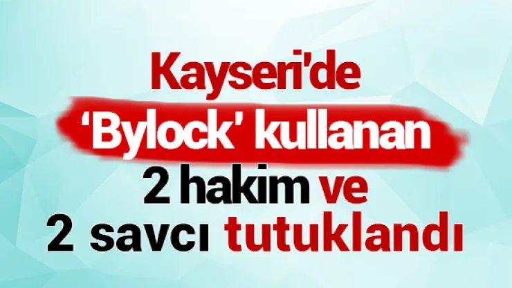 Kayseri'de 2 hakim ve 2 savcı tutuklandı