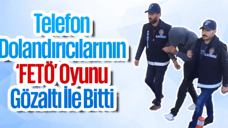 Telefon dolandırıcılarının 'FETÖ' oyunu gözaltı ile bitti