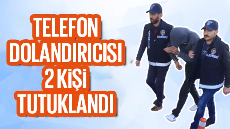 Telefon dolandırıcısı 2 kişi tutuklandı