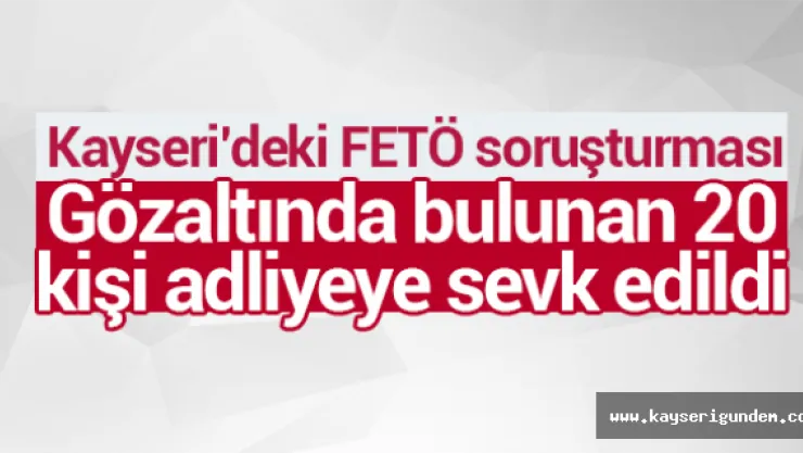 20 kişi adliyeye sevk edildi