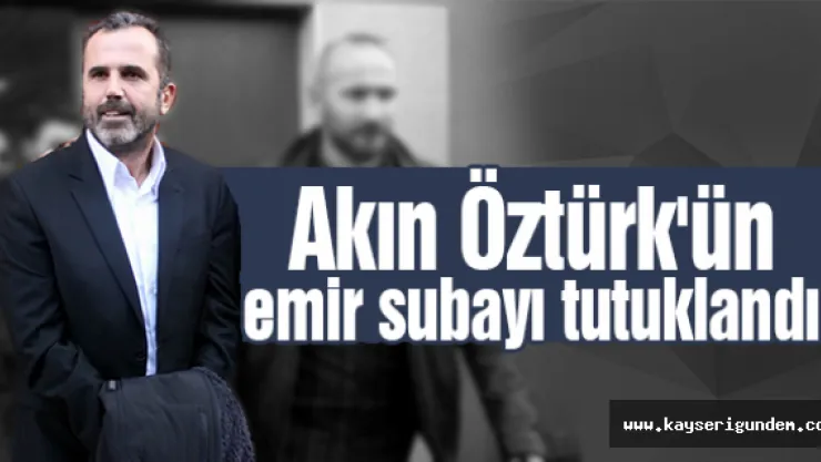 Akın Öztürk'ün Emir Subayı Tutuklandı