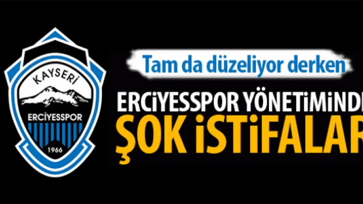 ERCiYESSPOR YÖNETiMiNDE ŞOK iSTiFALAR