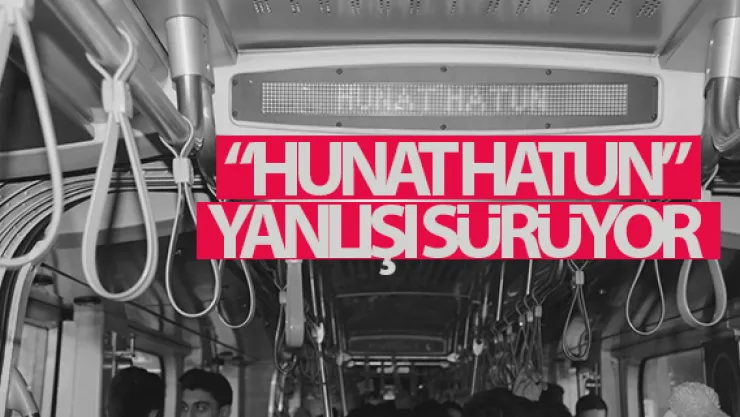 'HUNAT HATUN' YANLIŞI SÜRÜYOR