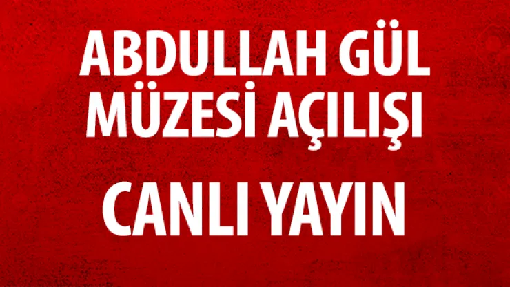 Abdullah Gül Müzesi Açılışı-CANLI YAYIN