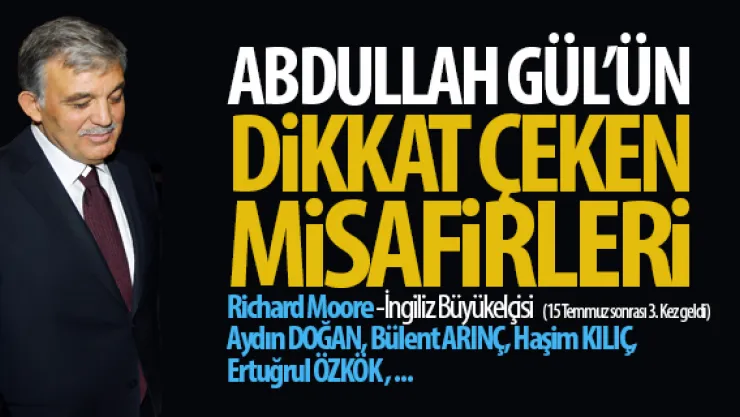 ABDULLAH GÜL'ÜN DiKKAT ÇEKEN MiSAFiRLERi