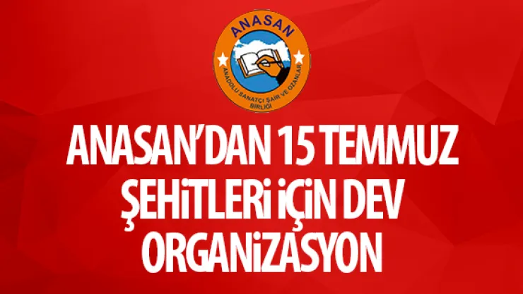 Anasan'dan 15 Temmuz şehitleri için dev organizasyon