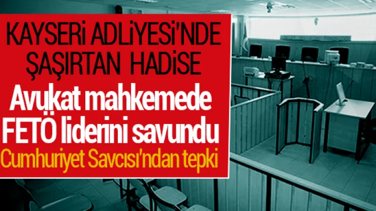 Avukat mahkemede FETÖ liderini savundu