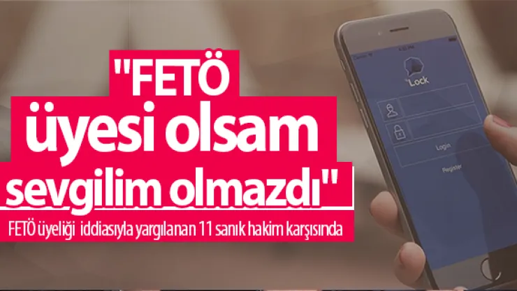 &quotFETÖ üyesi olsam sevgilim olmazdı"