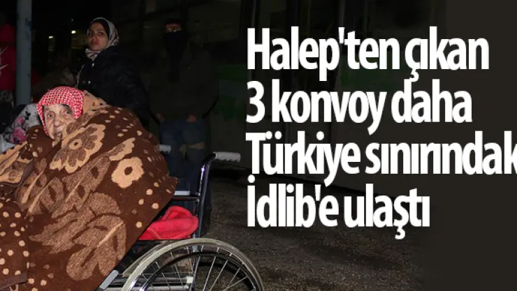 Halep'ten çıkan 3 konvoy daha Türkiye sınırındaki İdlib'e ulaştı