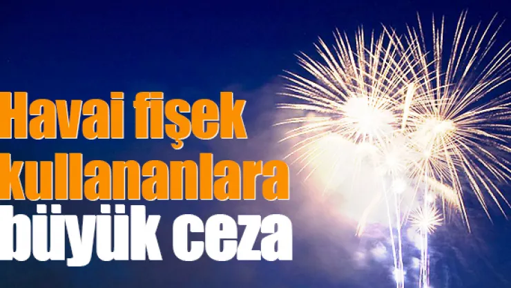 Havai fişek kullananlara 41 bin TL ceza