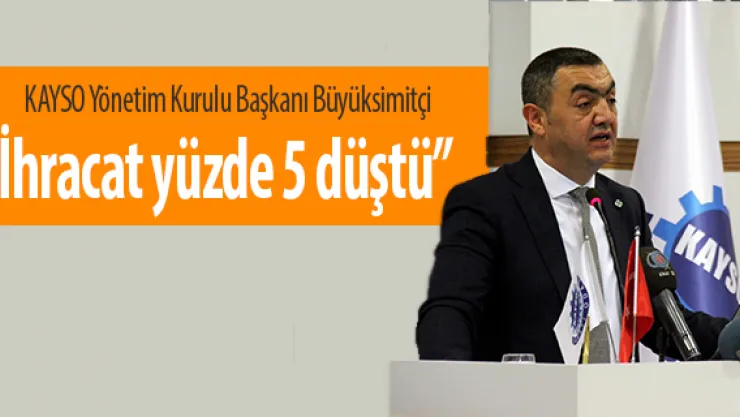 KAYSO Yönetim Kurulu Başkanı Büyüksimitçi, "İhracat yüzde 5 düştü'