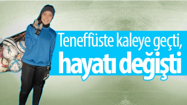 Teneffüste kaleye geçti, hayatı değişti