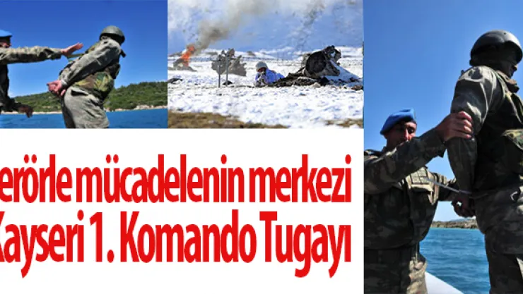 Terörle mücadelenin merkezi Kayseri 1. Komando Tugayı