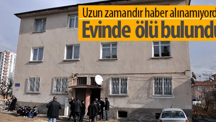 Uzun zamandır haber alınamıyordu Evinde  ölü bulundu