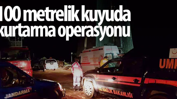 100 metrelik kuyuda kurtarma operasyonu