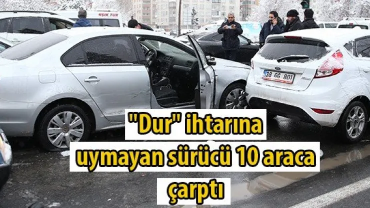 &quotDur" ihtarına uymayan sürücü 10 araca çarptı