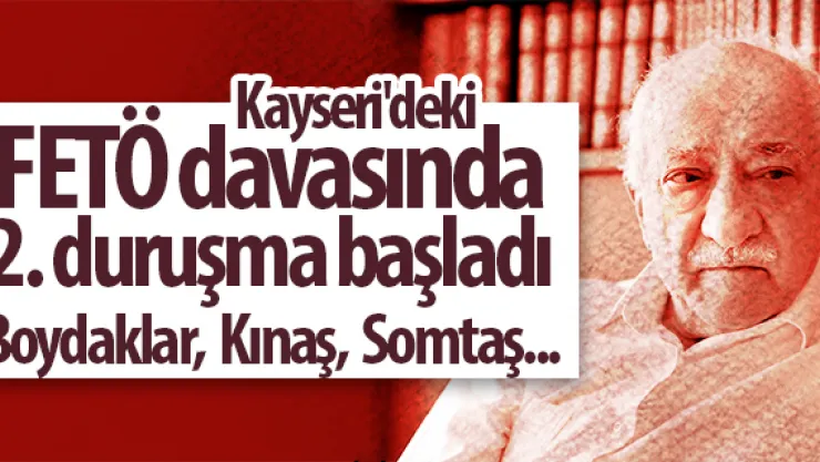 FETÖ davasında 2. duruşma başladı Boydaklar,  Kınaş,  Somtaş...