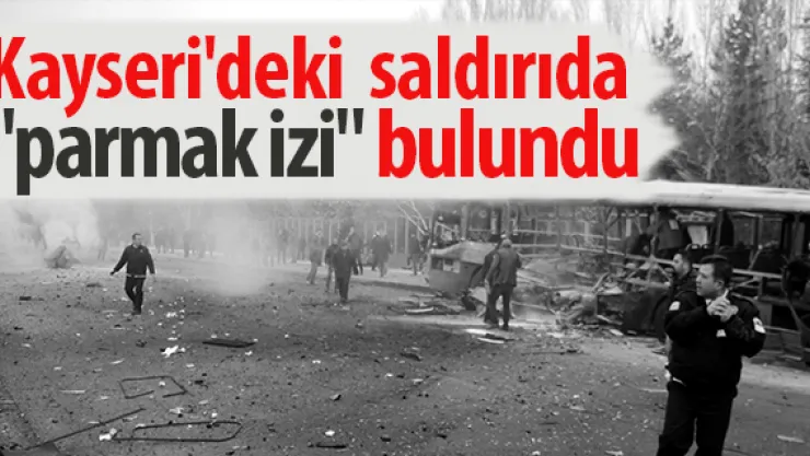 Kayseri'deki terör saldırısında &quotparmak izi" bulundu