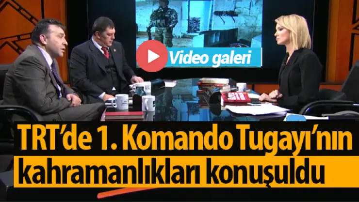 TRT'de 1. Komando Tugayı'nın kahramanlıkları konuşuldu