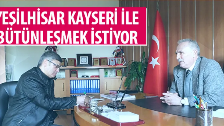 YEŞİLHİSAR KAYSERİ İLE BÜTÜNLEŞMEK İSTİYOR