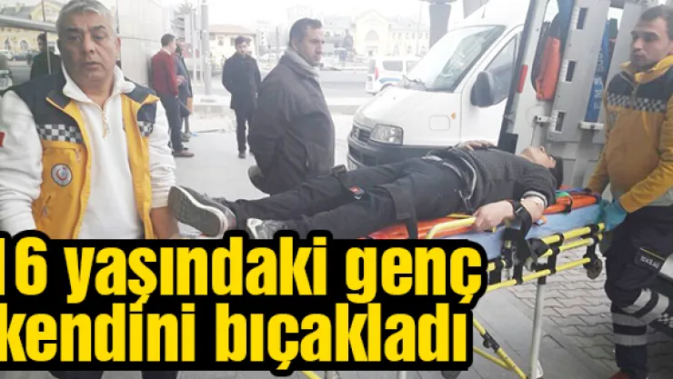 16 yaşındaki genç kendini bıçakladı