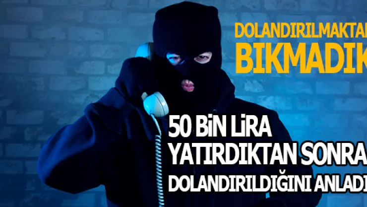 50 BiN LiRA YATIRDIKTAN SONRA DOLANDIRILDIĞINI ANLADI