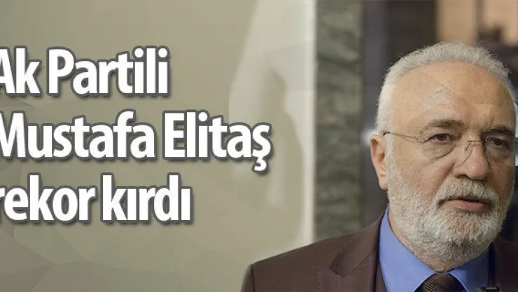 AK Partili Mustafa Elitaş rekor kırdı