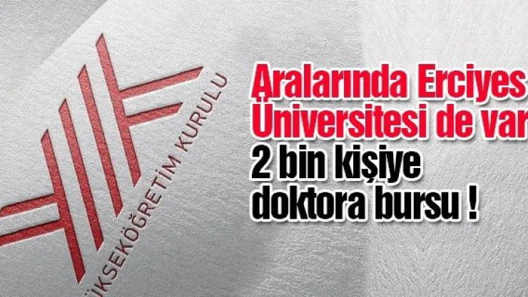 Aralarında Erciyes Üniversitesi de var 2 bin kişiye doktora bursu !