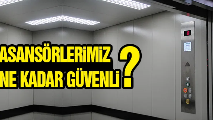 ASANSÖRLERiMiZ NE KADAR GÜVENLi?