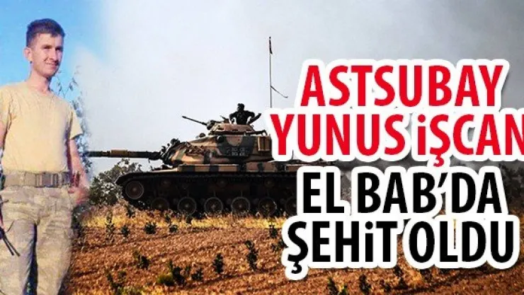 Astsubay Yunus İşcan El Bab'da şehit oldu
