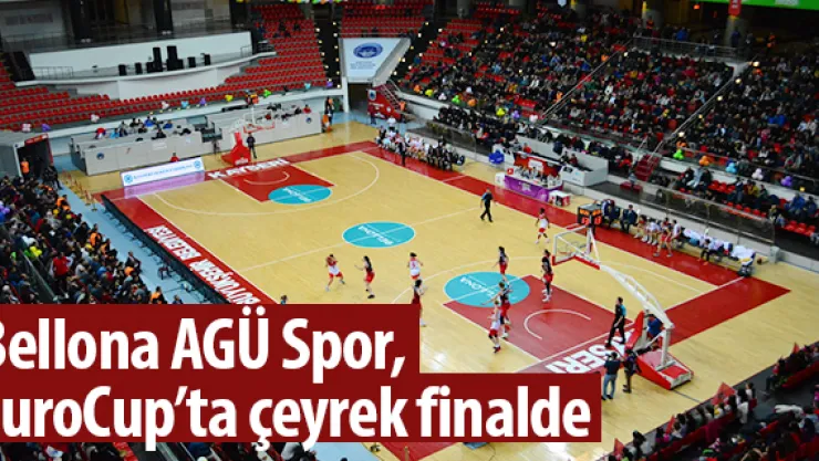 Bellona AGÜ Spor, EuroCup'ta çeyrek finalde