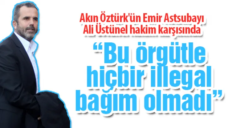 Bu örgütle hiçbir illegal bağım olmadı