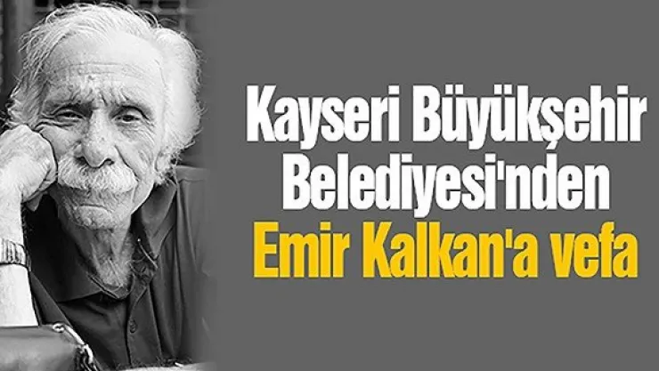 Büyükşehir Belediyesi'nden Emir Kalkan'a vefa
