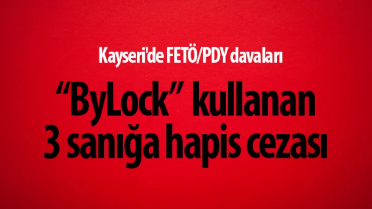 'ByLock'  kullanan 3 sanığa hapis cezası