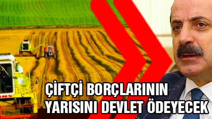 Çiftçi borçlarının yarısını devlet ödeyecek