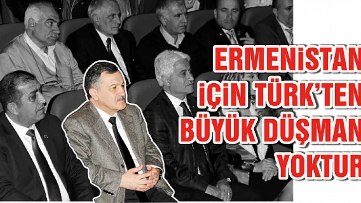 ERMENiSTAN iÇiN TÜRK'TEN BÜYÜK DÜŞMAN YOKTUR