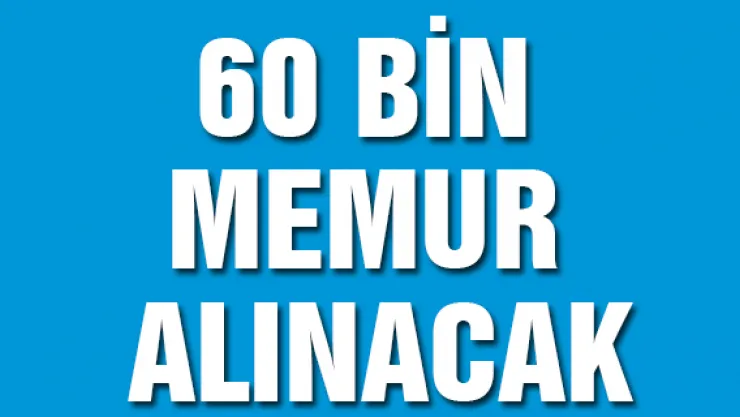 İstihdam için 60 bin memur alınacak