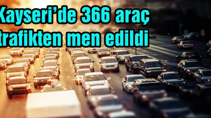 Kayseri'de 366 araç trafikten men edildi