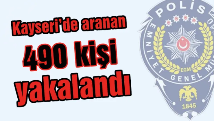 Kayseri'de aranan 490 kişi yakalandı