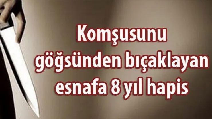 Komşusunu göğsünden bıçaklayan esnafa 8 yıl hapis